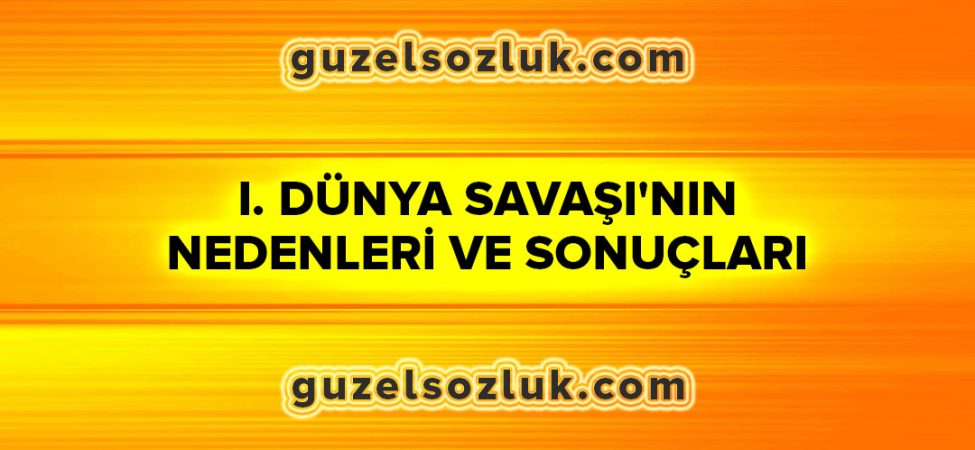I. Dünya Savaşı’nın Nedenleri ve Sonuçları