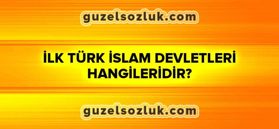 İlk Türk İslam Devletleri Hangileridir?