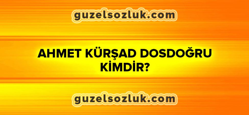 Ahmet Kürşad Dosdoğru Kimdir?