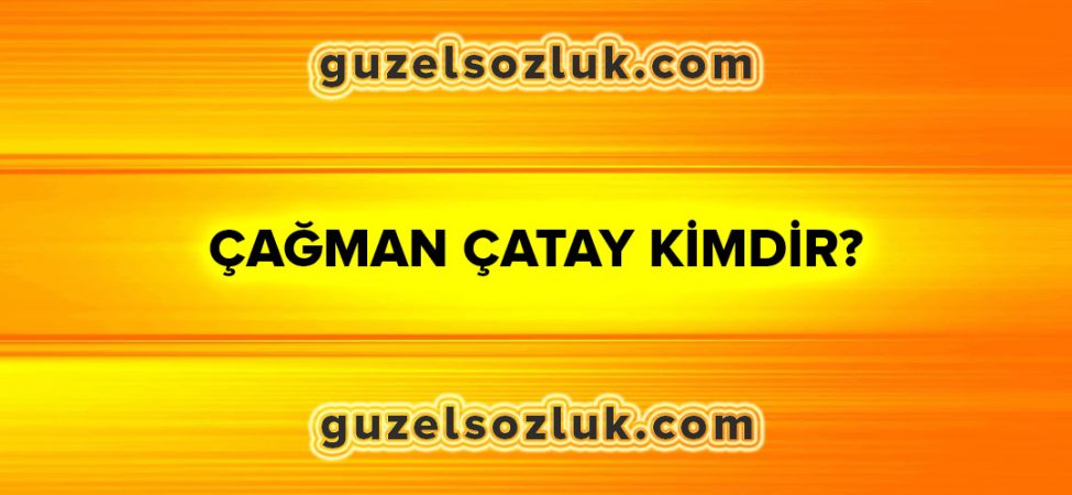 Çağman Çatay Kimdir?