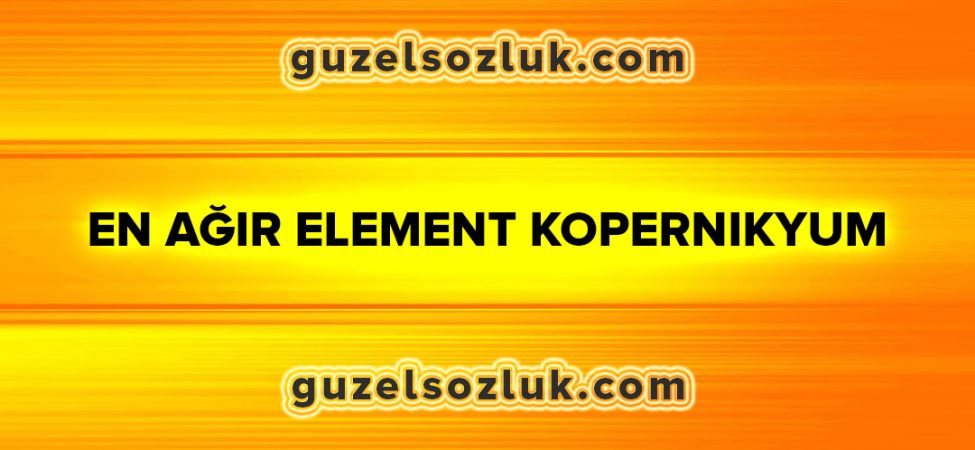 En Ağır Element Olan Kopernikyum Nedir?
