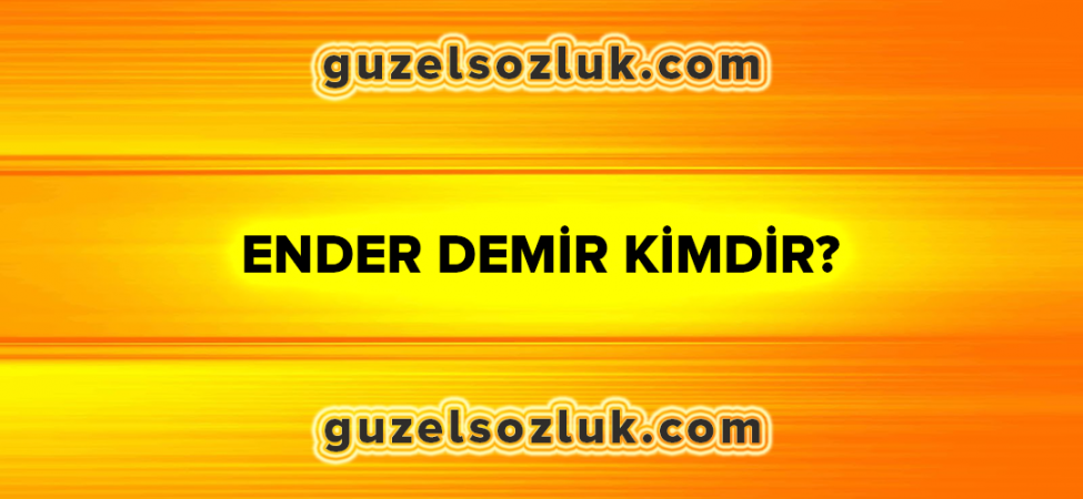 Ender Demir Kimdir? Kariyeri Nasıl Başladı?