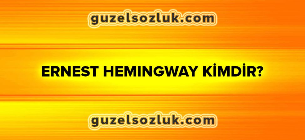 Ernest Hemingway Kimdir?