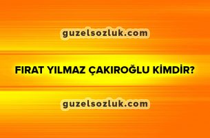 Fırat Yılmaz Çakıroğlu Kimdir?