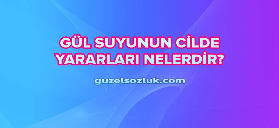 Gül Suyunun Cilde Yararları Nelerdir?