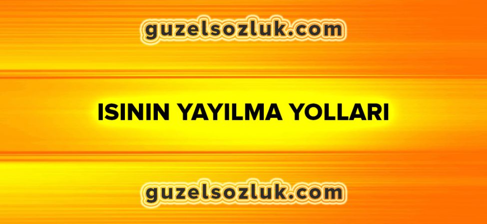Isının Yayılma Yolları Nelerdir?