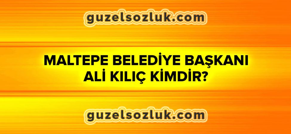 Maltepe Belediye Başkanı Ali Kılıç Kimdir?