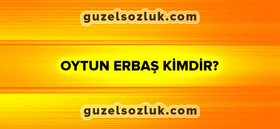 Oytun Erbaş Kimdir?
