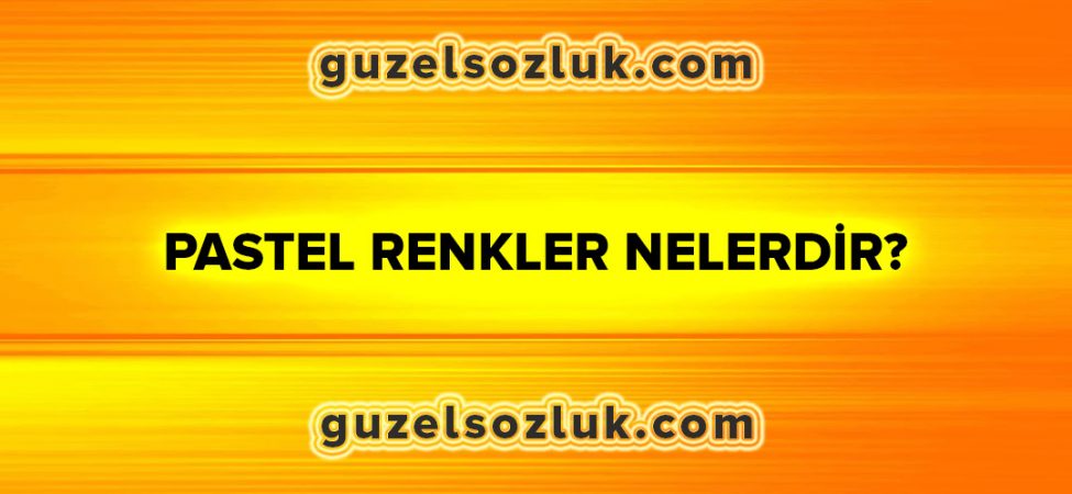 Pastel Renkler Nelerdir?
