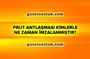 Prut Antlaşması Kimlerle ve Ne Zaman İmzalanmıştır?