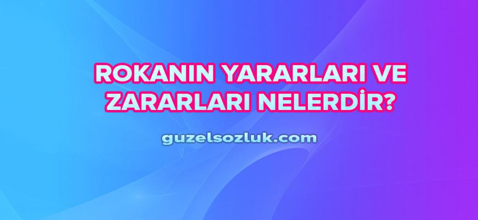 Rokanın Yararları ve Zararları Nelerdir?