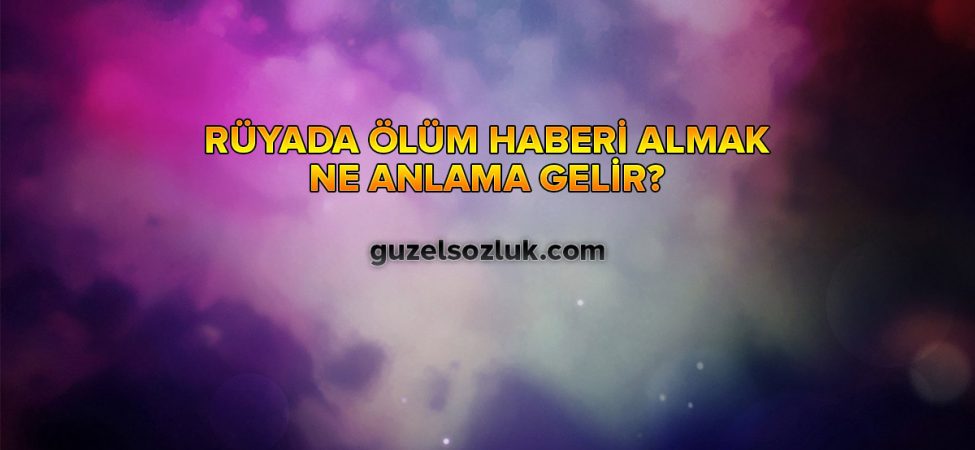 Rüyada Ölüm Haberi Almak Ne Anlama Gelir?