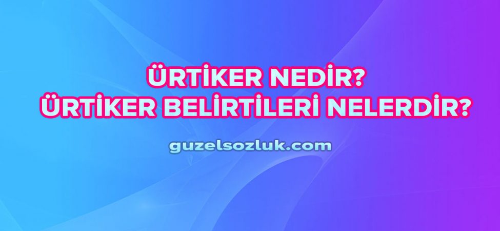 Ürtiker Nedir? Ürtiker Belirtileri Nelerdir?