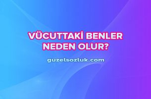 Vücuttaki Benler Neden Olur?