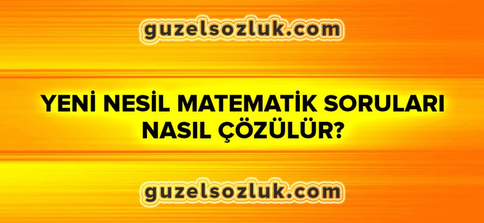Yeni Nesil Matematik Soruları Nasıl Çözülür?
