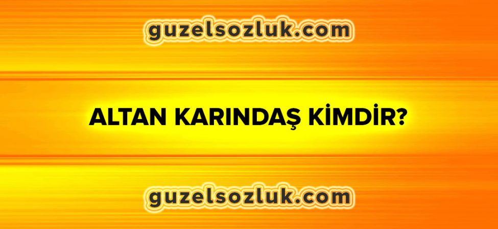 Altan Karındaş Kimdir?
