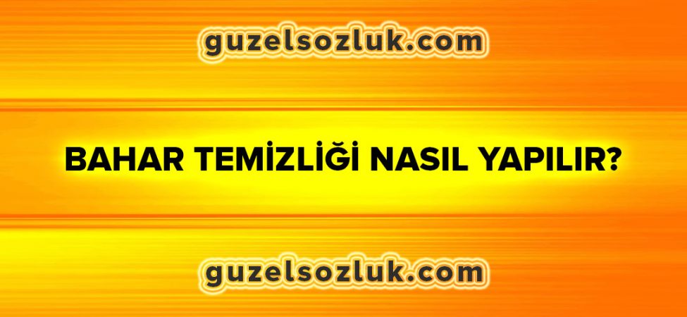 Bahar Temizliği Nasıl Yapılır?