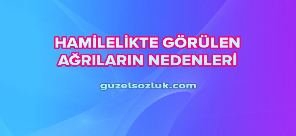 Hamilelikte Görülen Ağrıların Nedenleri