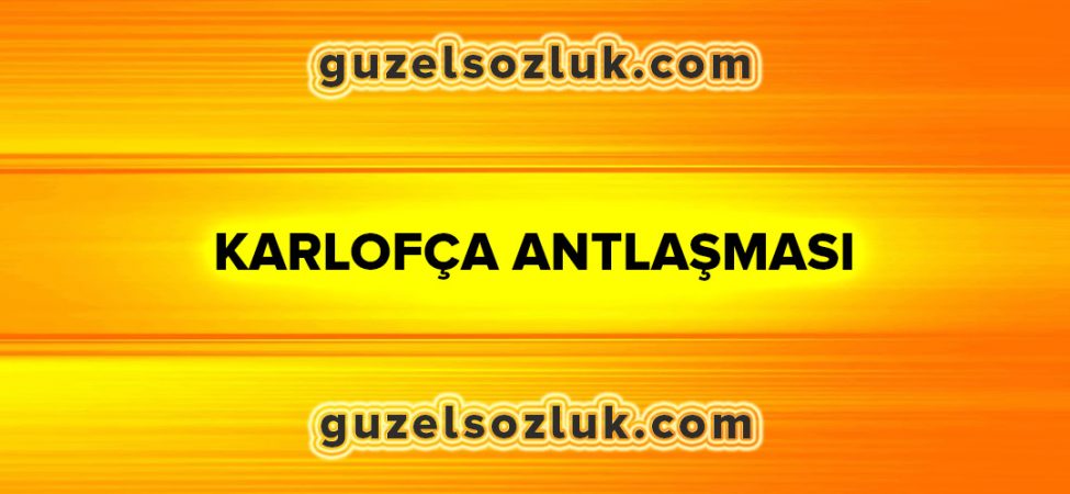 Karlofça Antlaşması: Nedenleri, Maddeleri ve Sonuçları