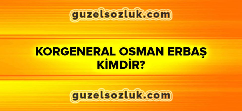 Korgeneral Osman Erbaş Kimdir?