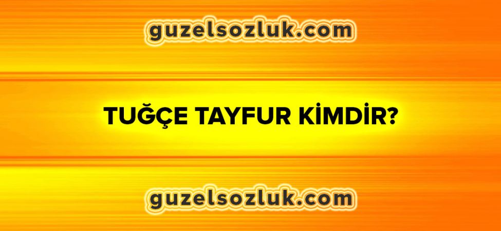 Tuğçe Tayfur Kimdir?