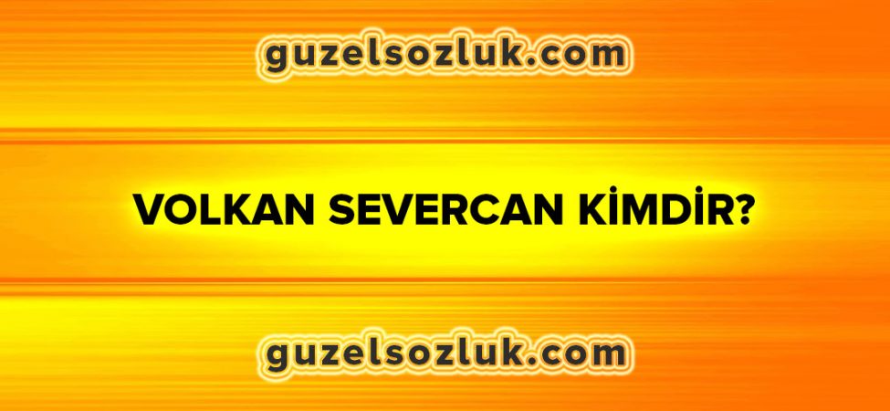 Volkan Severcan Kimdir?