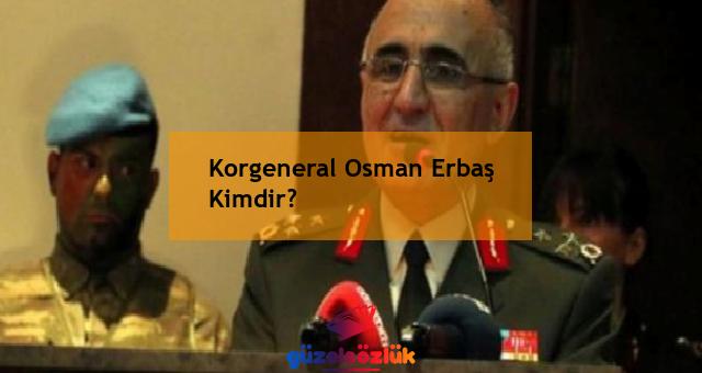 Korgeneral Osman Erbaş Kimdir?