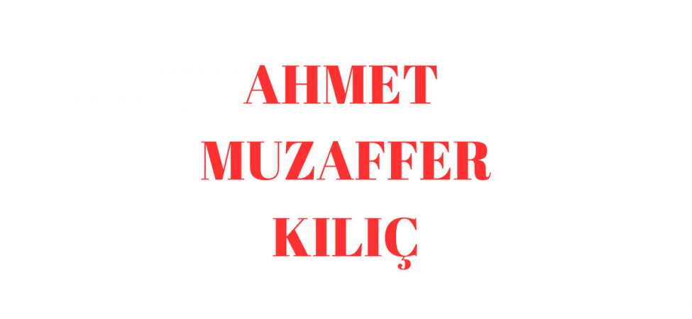 Ahmet Muzaffer Kılıç Kimdir? Milletvekili, Nereli, Eşi